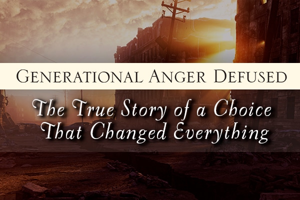 Generational Anger Defused: The True Story of a Choice That Changed Everything