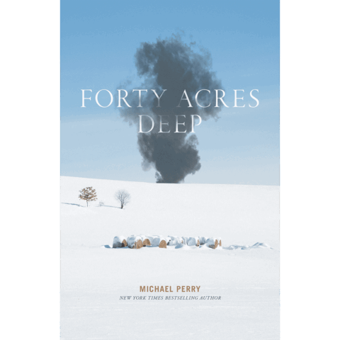 Forty Acres Deep by Michael Perry